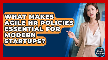 What Makes Agile HR Policies Essential For Modern Startups? - The Startup Growth Hub