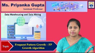 Frequent Pattern Growth – FP Growth Algorithm by Ms. Priyanka Gupta