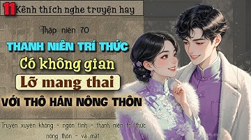 Tập 11 - Thập niên 70 thanh niên trí thức có không gian lỡ mang thai với thô hán nông thôn