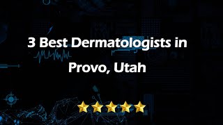 3 Best Dermatologists In Provo, Utah Skin Care Specialists
