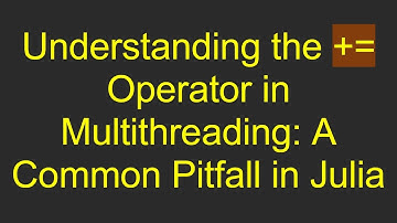 Understanding the + = Operator in Multithreading: A Common Pitfall in Julia