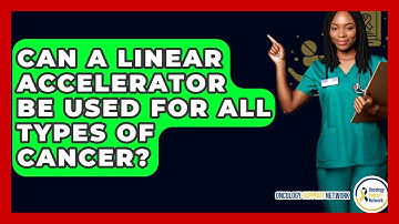 Can A Linear Accelerator Be Used For All Types Of Cancer? - Oncology Support Network