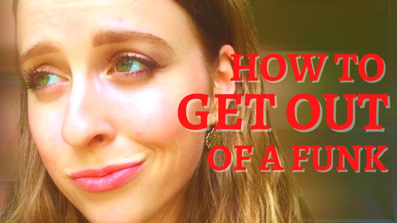 How to quickly get out of a funk the spiritual nature of "funks" and
