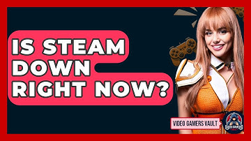 Is Steam Down Right Now? - Video Gamers Vault
