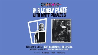 WE ARE HEAR “ON THE AIR” - IN A LONELY PLACE W/ MATT PINFIELD FT. JOEY SANTIAGO OF THE PIXIES
