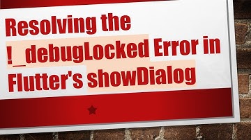 Resolving the !_debugLocked Error in Flutter