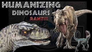 Jurassic World HUMANISING DINOSAURS (RANT)