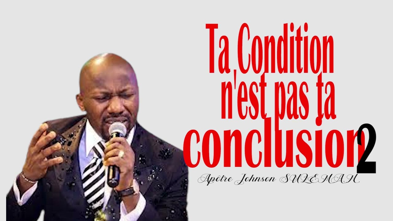 TA CONDITION N'EST PAS TA CONCLUSION -2   //  HEURE DE LA REVELATION // Apôtre Johnson  SULEMAN