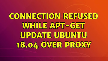 Ubuntu: Connection Refused while apt-get update ubuntu 18.04 over proxy