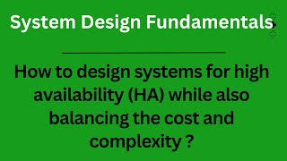 How to design systems for high availability (HA) while also balancing the cost and complexity ?