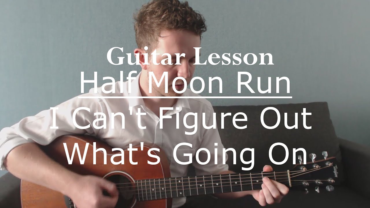 Half Moon Run I Can't Figure Out What's Going On (Guitar Tutorial