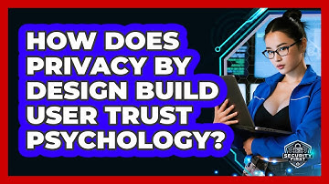 How Does Privacy By Design Build User Trust Psychology? - SecurityFirstCorp.com