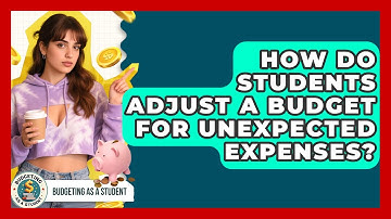 How Do Students Adjust A Budget For Unexpected Expenses? - Budgeting as a Student