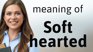 Understanding the Phrase Soft-Hearted