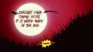 Twilight Saga Theme Song if it were made in the 80s
