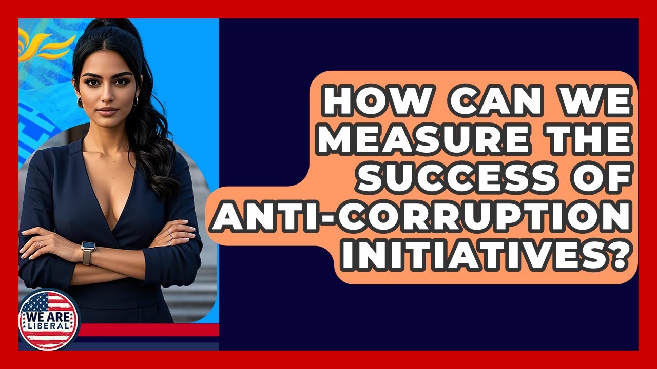 How Can We Measure The Success Of Anti-corruption Initiatives? - We Are Liberal