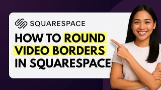 How to Round Video Borders in Squarespace [Quick Guide]