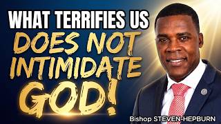 Bishop STEVEN-HEPBURN | When Fear Meets Faith: What Terrifies You Does Not Intimidate God!