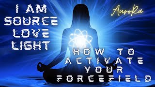 How To Activate Your Forcefields "I AM Source Love Light"