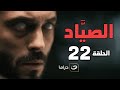 El Sayaad Episode 22 مسلسل الصياد الحلقة الثانية والعشرون 