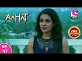 Aahat - Full Episode 47 - 19th November, 2019