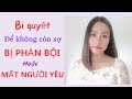 Bí quyết để không còn sợ bị phản bội hoặc mất người yêu- Toàn Nguyễn