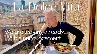 LA DOLCE VITA IN TUSCANY PLUS A VERY BIG ANNOUNCEMENT...WHERE ARE WE HEADED NOW?