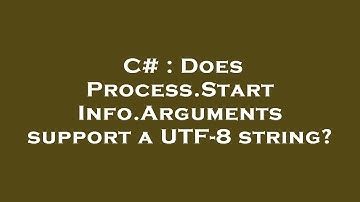 C# : Does Process.StartInfo.Arguments support a UTF-8 string?