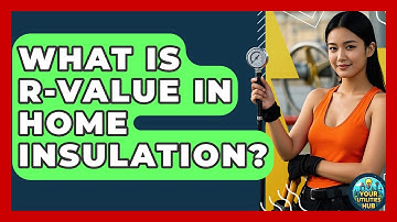What Is R-value In Home Insulation? - Your Utilities Hub