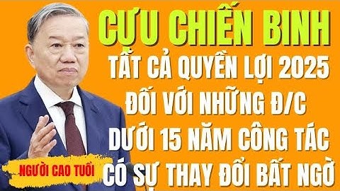 Tất Cả Quyền Lợi Cựu Chiến Binh Dưới 15 Năm Công Tác 2025 Thay Đổi Bất Ngờ