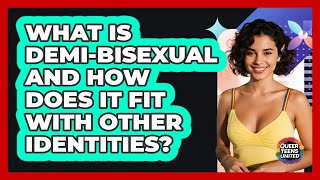 What Is Demi-bisexual And How Does It Fit With Other Identities? - Queer Teens United