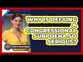 Why Is Defying A Congressional Subpoena So Serious? - Inside the Executive Branch