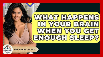 What Happens In Your Brain When You Get Enough Sleep? - High School Toolkit