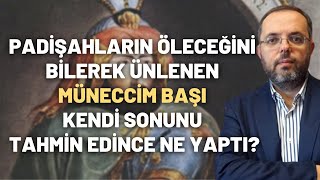Padişahların Öleceğini Bilerek Ünlenen Müneccim Başı Kendi Sonunu Tahmin Edince Ne Yaptı?