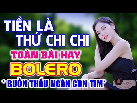 Tiền Là Thứ Chi Chi 🎼 Tiền Nhiều Để Làm Gì – LK Bolero Chọn Lọc Hay Nhất Hiện Nay Phối Mới Rất Hay