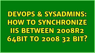 DevOps & SysAdmins: How to synchronize iis between 2008r2 64bit to 2008 32 bit? (2 Solutions!!)