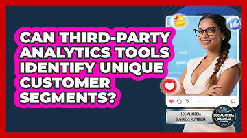 Can Third-party Analytics Tools Identify Unique Customer Segments? - Social Media Business Playbook