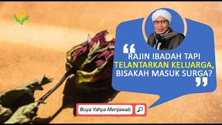 Rajin Ibadah tapi Telantarkan Keluarga, Bisakah Masuk Surga? - Buya Yahya Menjawab