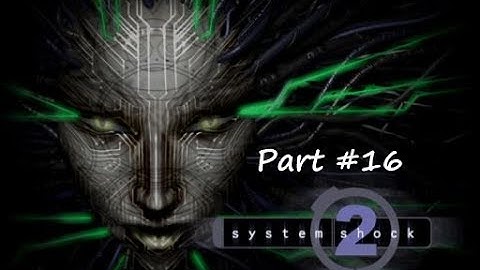 Lets Play System Shock 2 - Part 16 - [HD] with commentary
