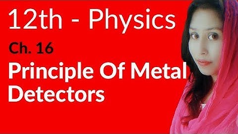 FSc Physics Part 2, Ch 16 - Principle Of Metal Detectors - 12th Class Physics