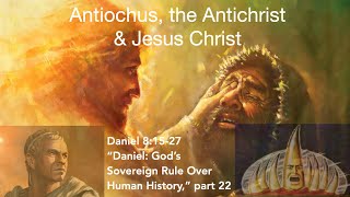 Antiochus, the Antichrist & Jesus Christ, Daniel 8:15-27