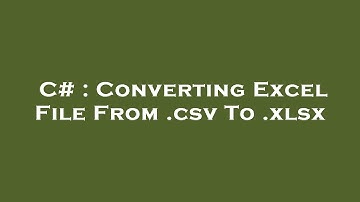 C# : Converting Excel File From .csv To .xlsx