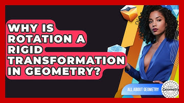 Why Is Rotation A Rigid Transformation In Geometry? - All About Geometry