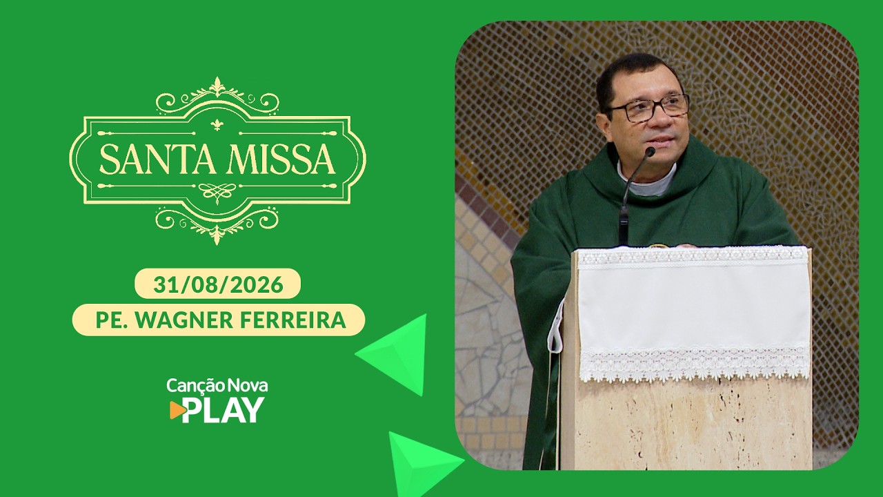 Homilia da Santa Missa - Padre Wagner Ferreira - 31/08/2026
