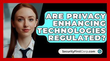 Are Privacy Enhancing Technologies Regulated? - SecurityFirstCorp.com