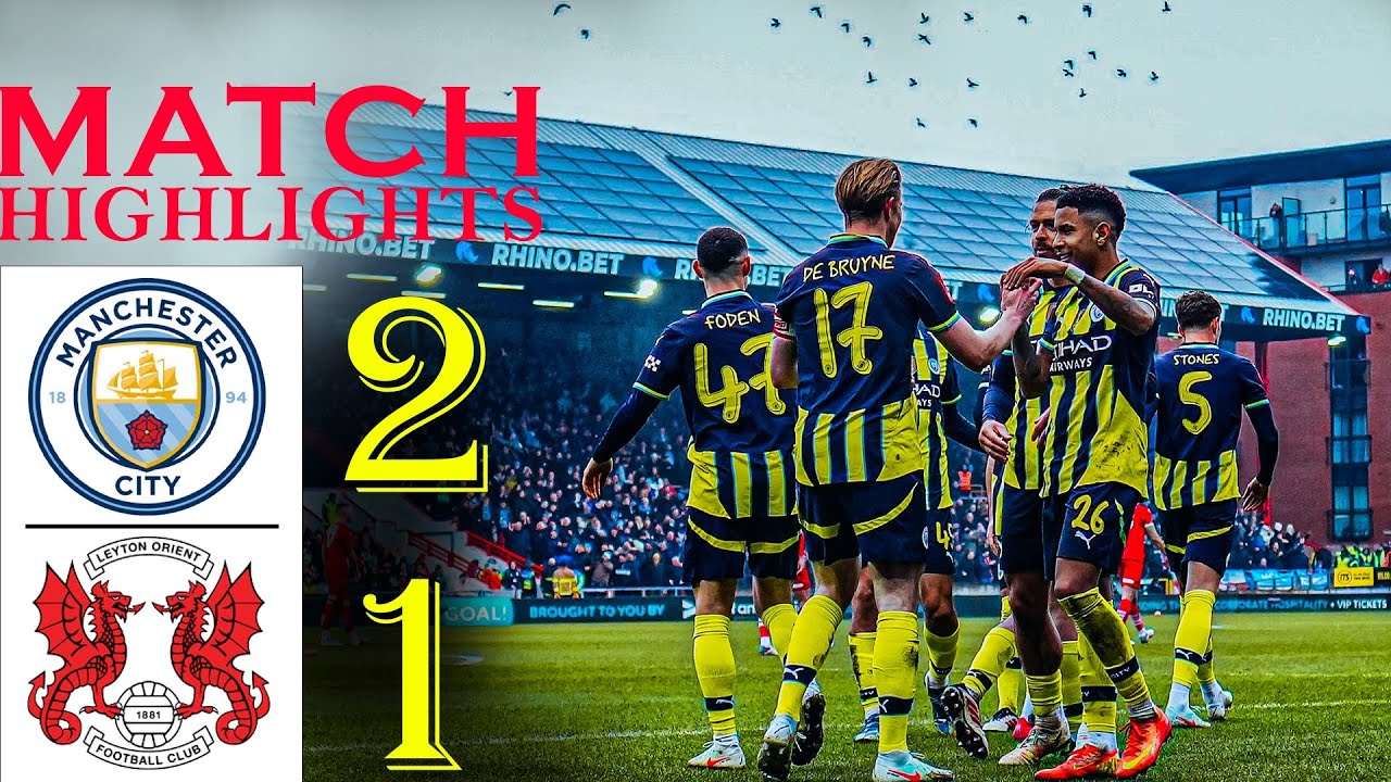 🔵Manchester City vs Leyton Orient (2-1) Extended HIGHLIGHTS | FA Cup