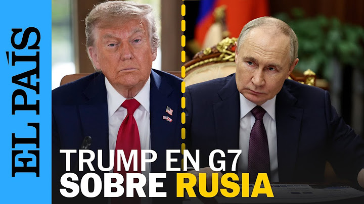 G7 | DONALD TRUMP: "Fue gran error" sacar a RUSIA del G8 | EL PAÍS