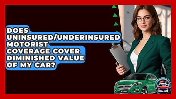 Does Uninsured/Underinsured Motorist Coverage Cover Diminished Value Of My Car?