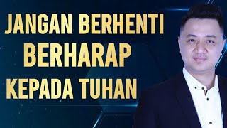 JANGAN BERHENTI BERHARAP KEPADA TUHAN