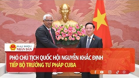Phó Chủ tịch Quốc hội Nguyễn Khắc Định tiếp Bộ trưởng Tư pháp Cuba | Báo Đại biểu Nhân dân